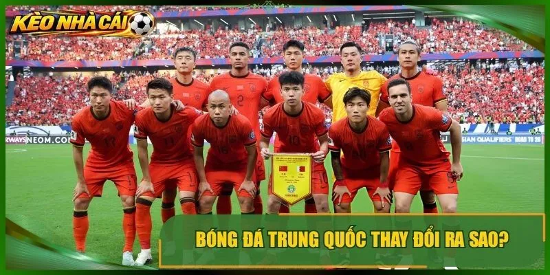 Bóng đá trung quốc thay đổi ra sao?