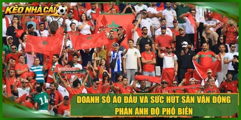Doanh số áo đấu và sức hút sân vận động phản ánh độ phổ biến 