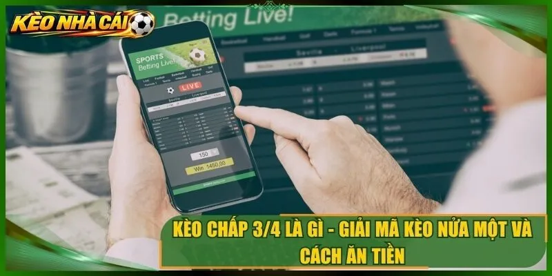 Kèo Chấp 3/4 Là Gì – Giải Mã Kèo Nửa Một Và Cách Ăn Tiền